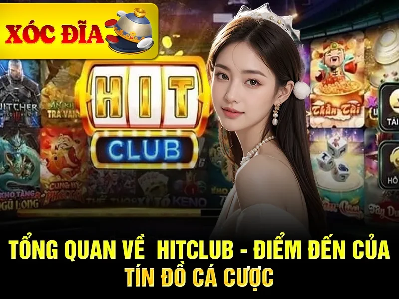 Tổng quan về  Hitclub - Điểm đến của tín đồ cá cược